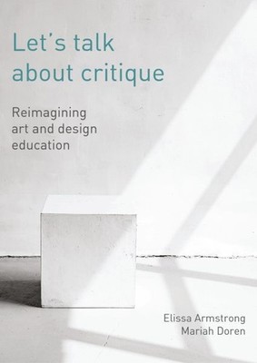 Let's Talk About Critique : Reimagining Art and Design Education, Hardcover b...