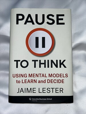 Pause to Think Using Mental Models to Learn and Decide (Heilbrunn Center for...