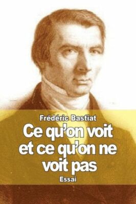Ce Qu'on Voit Et Ce Qu'on Ne Voit Pas: L'?Conomie Politique En Une Le?On