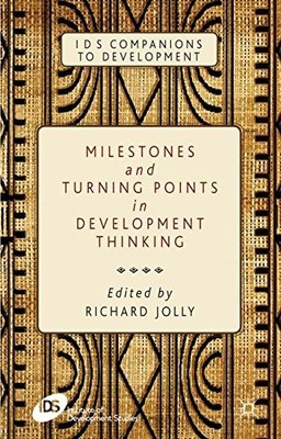 MILESTONES AND TURNING POINTS IN DEVELOPMENT THINKING (IDS By Richard Jolly NEW