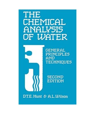 The Chemical Analysis of Water: General Principles and Techniques, D T E Hunt, A