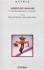 Arbitri dei mercati. Le autorità indipendenti e l'economia