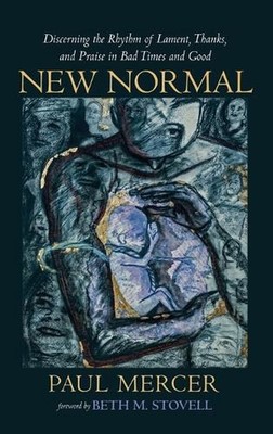 New Normal: Discerning the Rhythm of Lament, Thanks, and Praise in Bad Times and