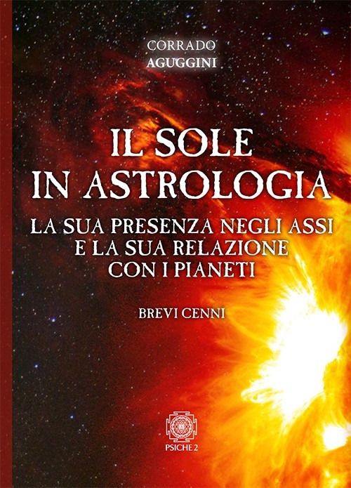 Libri Corrado Aguggini - Il Sole In Astrologia. La Sua Presenza Negli Assi E La