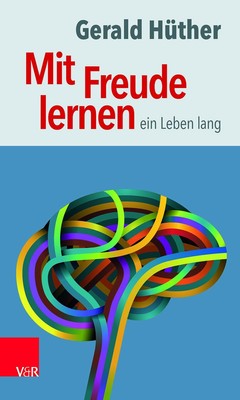 Mit Freude lernen - ein Leben lang Gerald Hüther