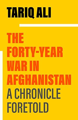 The Forty-Year War in Afghanistan: A Chronicle Foretold By Tariq Ali