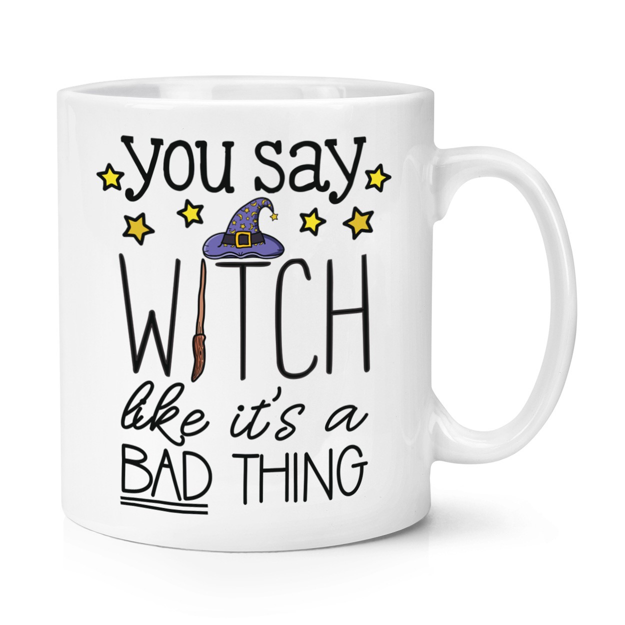 You Say Witch Like It's A Bad Thing 10oz Mug Cup Funny Joke