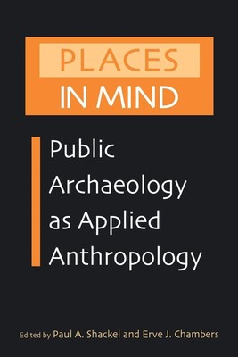 Places in Mind Public Archaeology as Applied Anthropology Shackel (u. a.) Buch