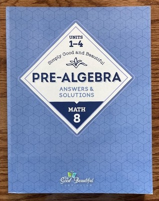 Good and Beautiful Pre Algebra Answers and Solutions for Math 8 Units 1-4