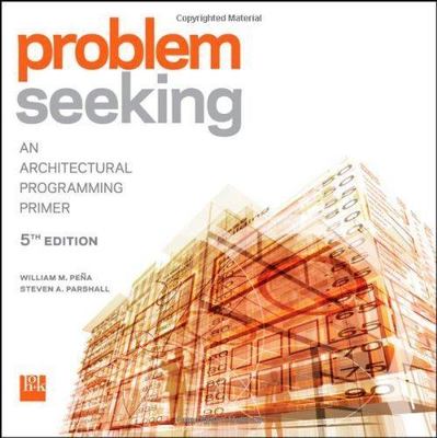 Problem Seeking: An Architectural Programming Primer by Pena, William M., Parsh
