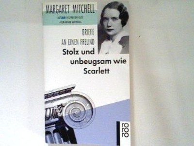 Briefe an einen Freund: Stolz und unbeugsam wie Scarlett. Mitchell, Margaret:
