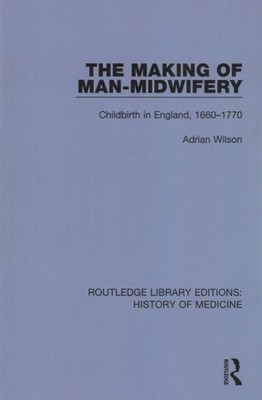 Making of Man-Midwifery : Childbirth in England, 1660-1770, Paperback by Wils...