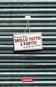 Mollo tutto e parto! ...Ma prima o poi ritorno Caserini, Riccardo