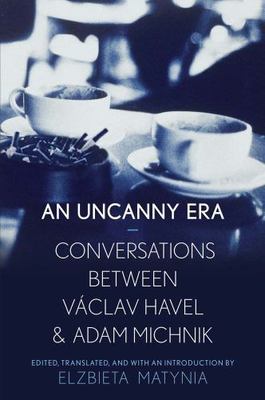 Uncanny Era : Conversations Between Vaclav Havel and Adam Michnik, Hardcover ...