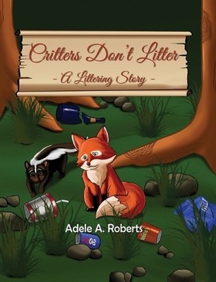 Critters Don't Litter: A Littering Story by Adele A. Roberts Hardcover Book