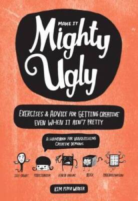 Make It Mighty Ugly: Exercises  Advice for Getting Creative Even Wh - VERY GOOD