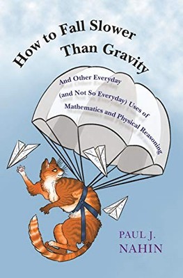 How to Fall Slower Than Gravity: And Other Everyday (and Not S .