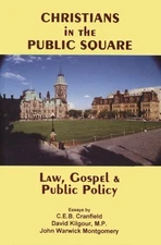CHRISTIANS IN THE PUBLIC SQUARE: LAW, GOSPEL AND PUBLIC By C. E. B. Cranfield