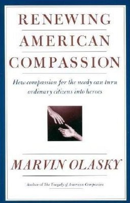 Renewing American Compassion,Olasky, Marvin Marvin Olasky,