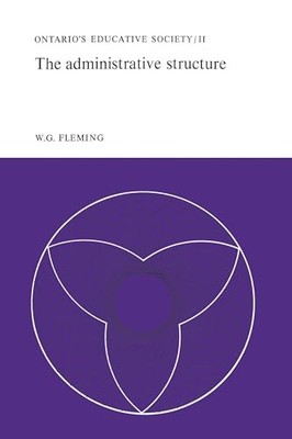 The Administrative Structure: Ontario's Educative Society, Volume II by W.G. Fl