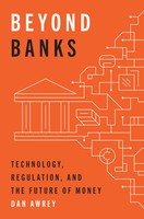 Beyond Banks | Technology, Regulation, And The Future Of Money | Dan Awrey