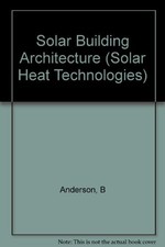 SOLAR BUILDING ARCHITECTURE (SOLAR HEAT TECHNOLOGIES) By Bruce Anderson