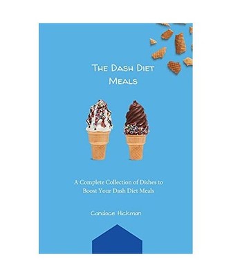The Dash Diet Meals: A Complete Collection of Dishes to Boost Your Dash Diet Mea
