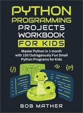 Python Programming Projects Workbook for Kids: Master Python in 1 month with 150