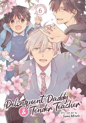 Delinquent Daddy and Tender Teacher Vol. 6: Vierblättriges Kleeblatt von Tama Mizuki
