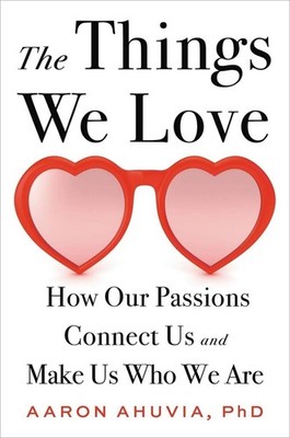 The Things We Love: How Our Passions Connect Us and Make Us Who We Are by Aaron
