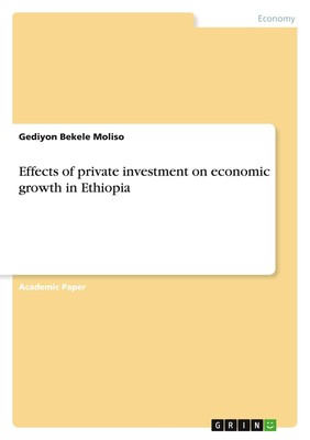 Effects of private investment on economic growth in Ethiopia Gediyon Bekele Moli