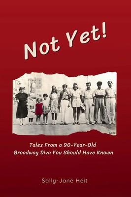 Not Yet! Tales From A 90-Year Old Broadway Diva You Should Have Known | Heit