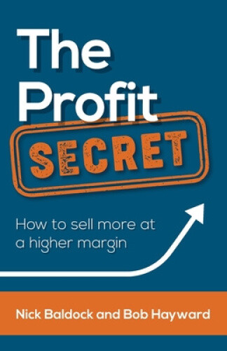 Thumbnail - The Profit Secret: How To Sell More At A Higher Margin By Baldock,