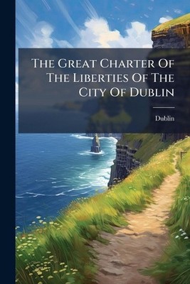 The Great Charter Of The Liberties Of The City Of Dublin by Dublin Paperback Boo