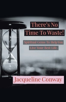 There's No Time to Waste!: Spiritual Gems to Help You Live Your Best Life - ...