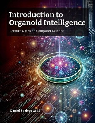 Introduction to Organoid Intelligence: Lecture Notes on Computer Science by Dani