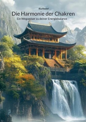 Die Harmonie der Chakren: Ein Wegweiser zu deiner Energiebalance by Ria Kestel (