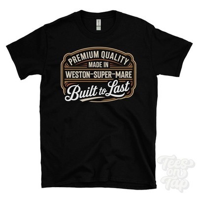 MADE IN WESTON-SUPER-MARE PREMIUM QUALITY BUILT TO LAST T-SHIRT england