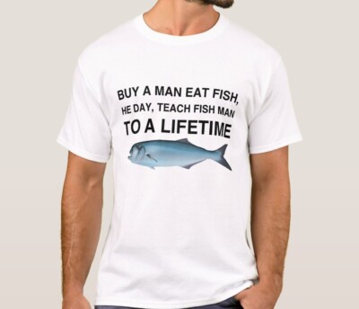 Buy a Man Eat Fish, He Day, Teach Fish Man, To A Lifetime Funny Meme TShirt 