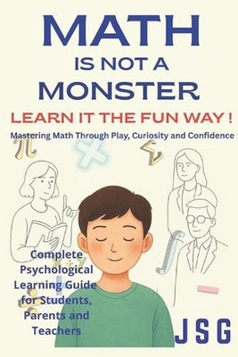 Math Is Not a Monster: Learn It the Fun Way!: Mastering Math Through Play, Curio