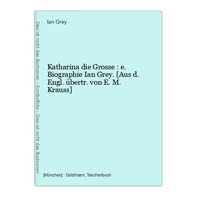 Katharina die Grosse : e. Biographie Ian Grey. [Aus d. Engl. übertr. von E. M. K