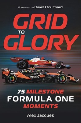Grid to Glory: 75 Milestone Formula One Moments by Alex Jacques Hardcover Book