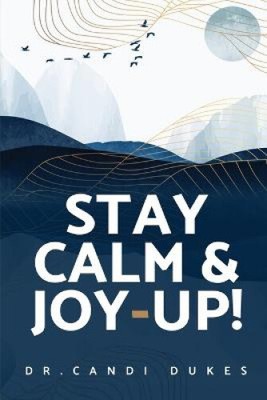 Stay Calm & Joy-Up! by Dr Candi Dukes