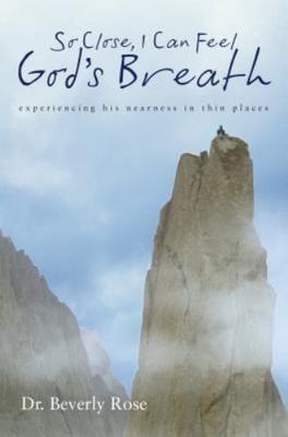 So Close, I Can Feel God's Breath: Experiencing His Nearness in Thin Places