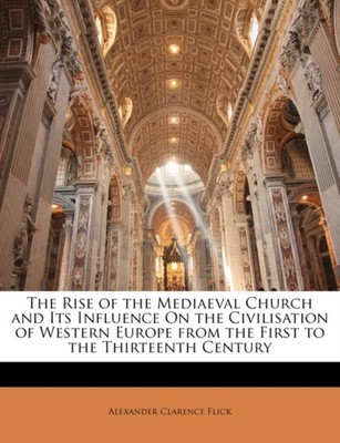 Flick - Rise of the Mediaeval Church and Its Influence On the Civilisa - X555z