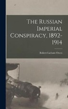 The Russian Imperial Conspiracy, 1892-1914 by Robert Latham 1856- Owen