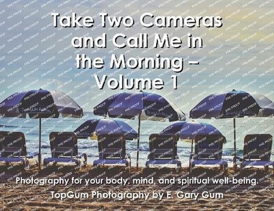 Take Two Cameras and Call Me in the Morning - Volume 1: Photography for your bod