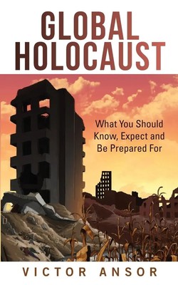 Global Holocaust What You Should Know, Expect and Be Prepared For Victor Ansor