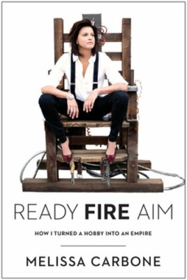 Ready, Fire, Aim: How I Turned a Hobby Into an Empire by Melissa Carbone: New