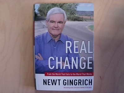 Real Change: From the World That Fails to the World That Works Gingrich, Newt, R